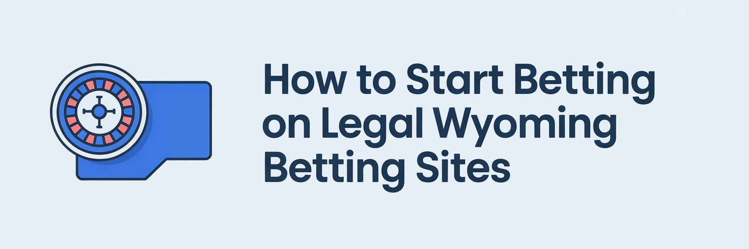 How to Start Betting on Legal Wyoming Betting Sites